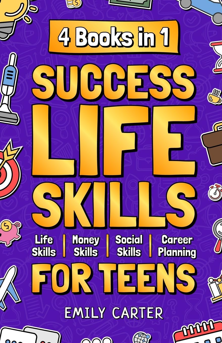 Success Life Skills for Teens: 4 Books in 1 – Learn Essential Life Skills, Master Social Skills, Become Financially Savvy, Find Your Future Dream ... into a Huge Success (Life Skill Handbooks)